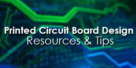 Printed Circuit Board Design Resources & Tips