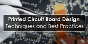 PCB Printed Circuit Board Design Techniques and Best Practices