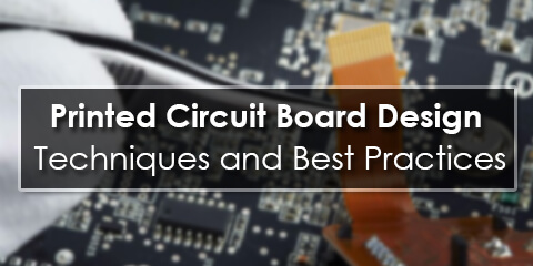 Printed Circuit Board Design Techniques and Best Practices