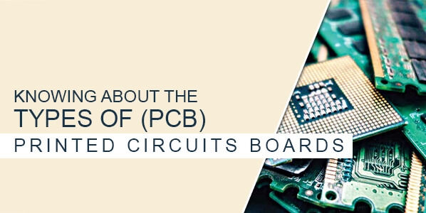 KNOWING ABOUT THE TYPES OF PRINTED CIRCUITS BOARDS
